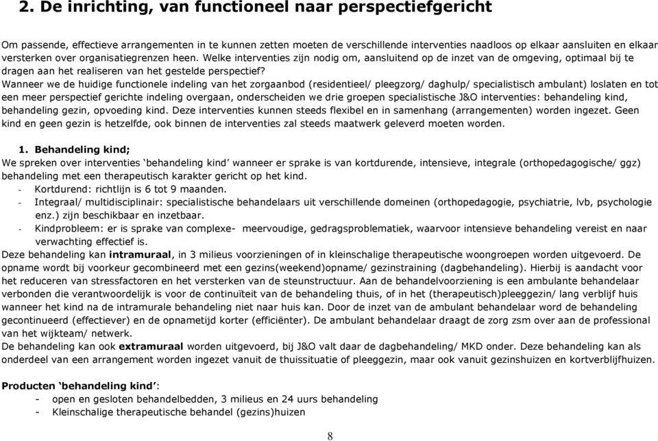 Wanneer we de huidige functionele indeling van het zorgaanbod (residentieel/ pleegzorg/ daghulp/ specialistisch ambulant) loslaten en tot een meer perspectief gerichte indeling overgaan,