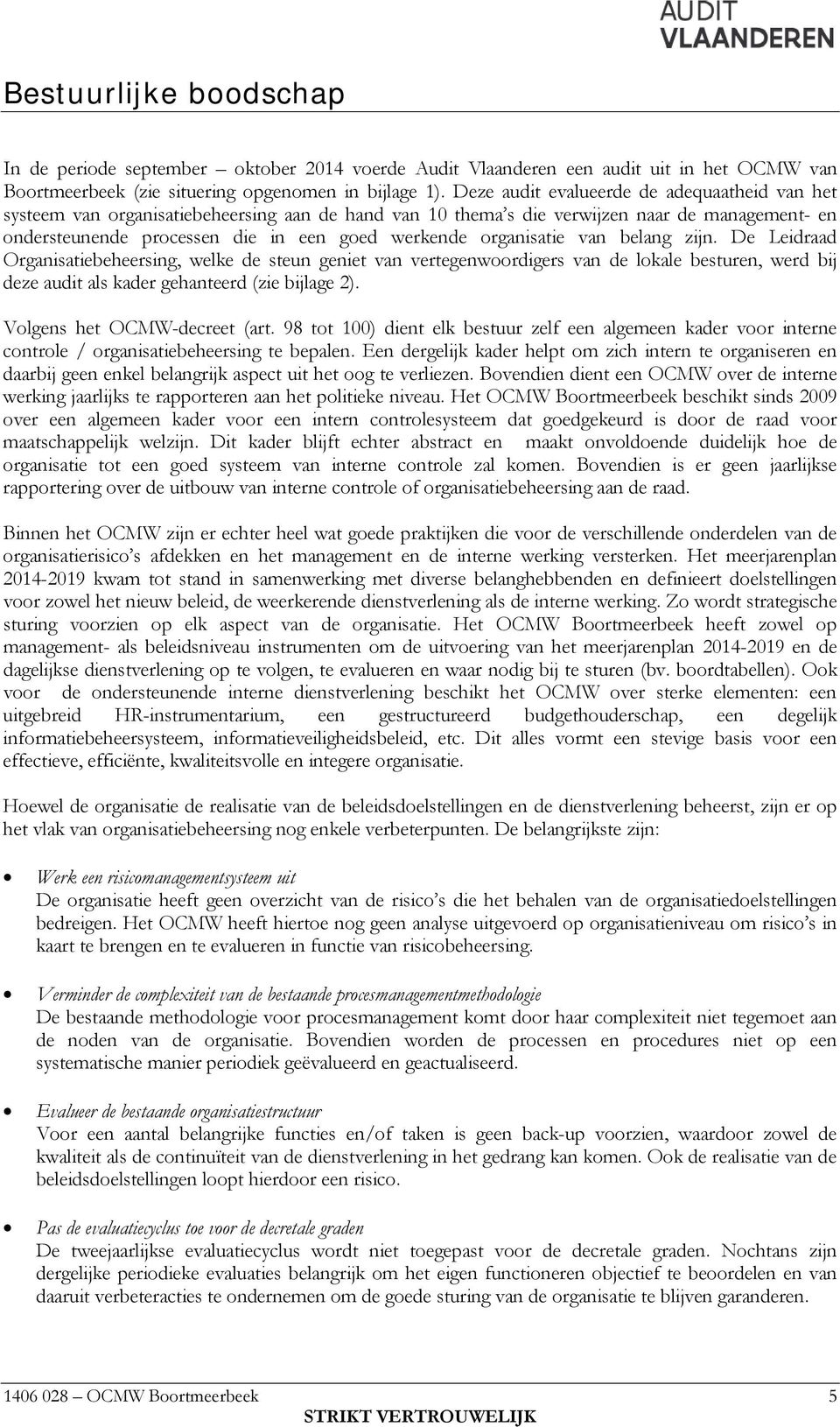 organisatie van belang zijn. De Leidraad Organisatiebeheersing, welke de steun geniet van vertegenwoordigers van de lokale besturen, werd bij deze audit als kader gehanteerd (zie bijlage 2).