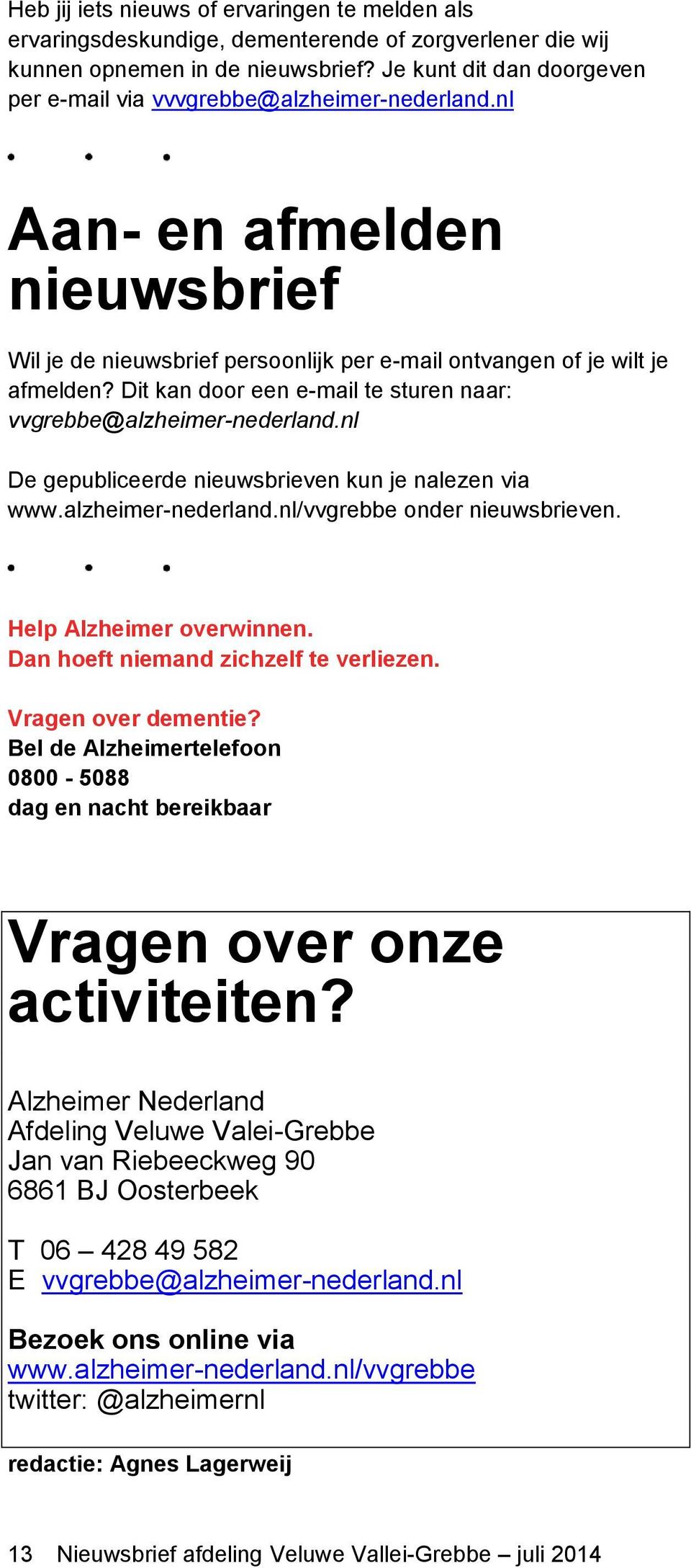 Dit kan door een e-mail te sturen naar: vvgrebbe@alzheimer-nederland.nl De gepubliceerde nieuwsbrieven kun je nalezen via www.alzheimer-nederland.nl/vvgrebbe onder nieuwsbrieven.