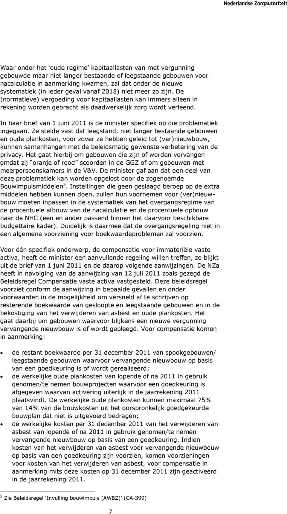 In haar brief van 1 juni 2011 is de minister specifiek op die problematiek ingegaan.