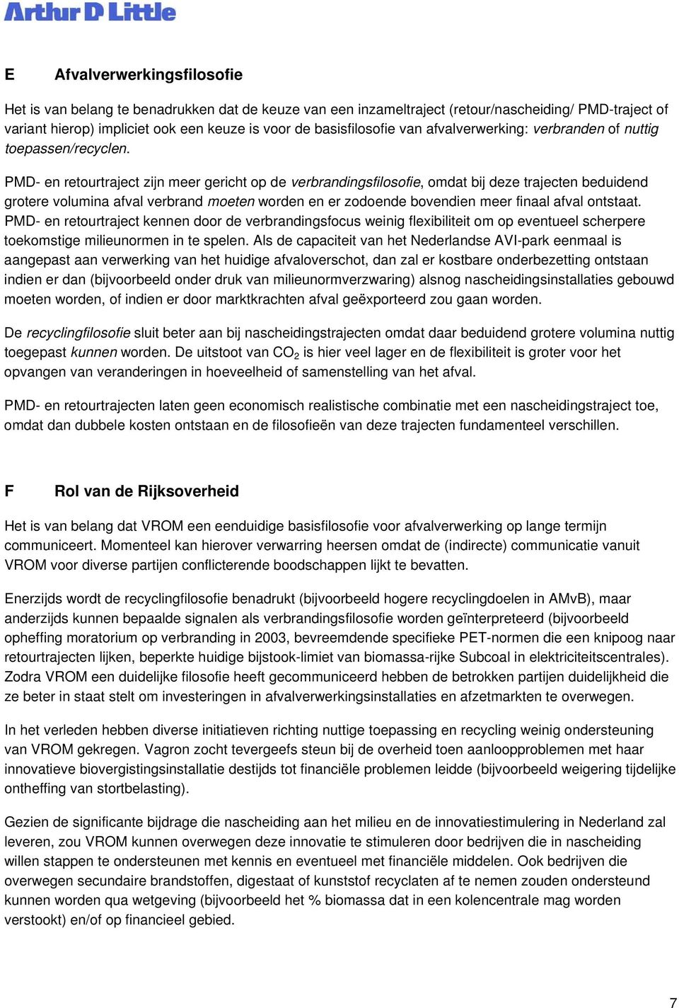 PMD- en retourtraject zijn meer gericht op de verbrandingsfilosofie, omdat bij deze trajecten beduidend grotere volumina afval verbrand moeten worden en er zodoende bovendien meer finaal afval