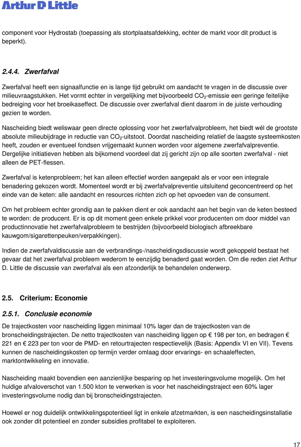 Het vormt echter in vergelijking met bijvoorbeeld CO 2 -emissie een geringe feitelijke bedreiging voor het broeikaseffect.