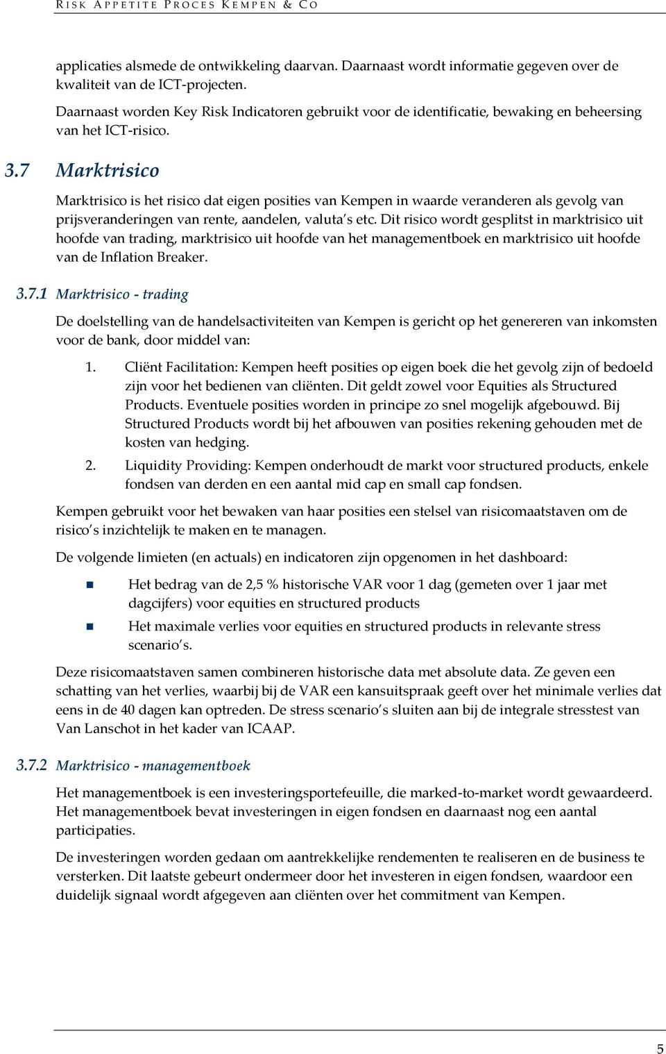 7 Marktrisico Marktrisico is het risico dat eigen posities van Kempen in waarde veranderen als gevolg van prijsveranderingen van rente, aandelen, valuta s etc.