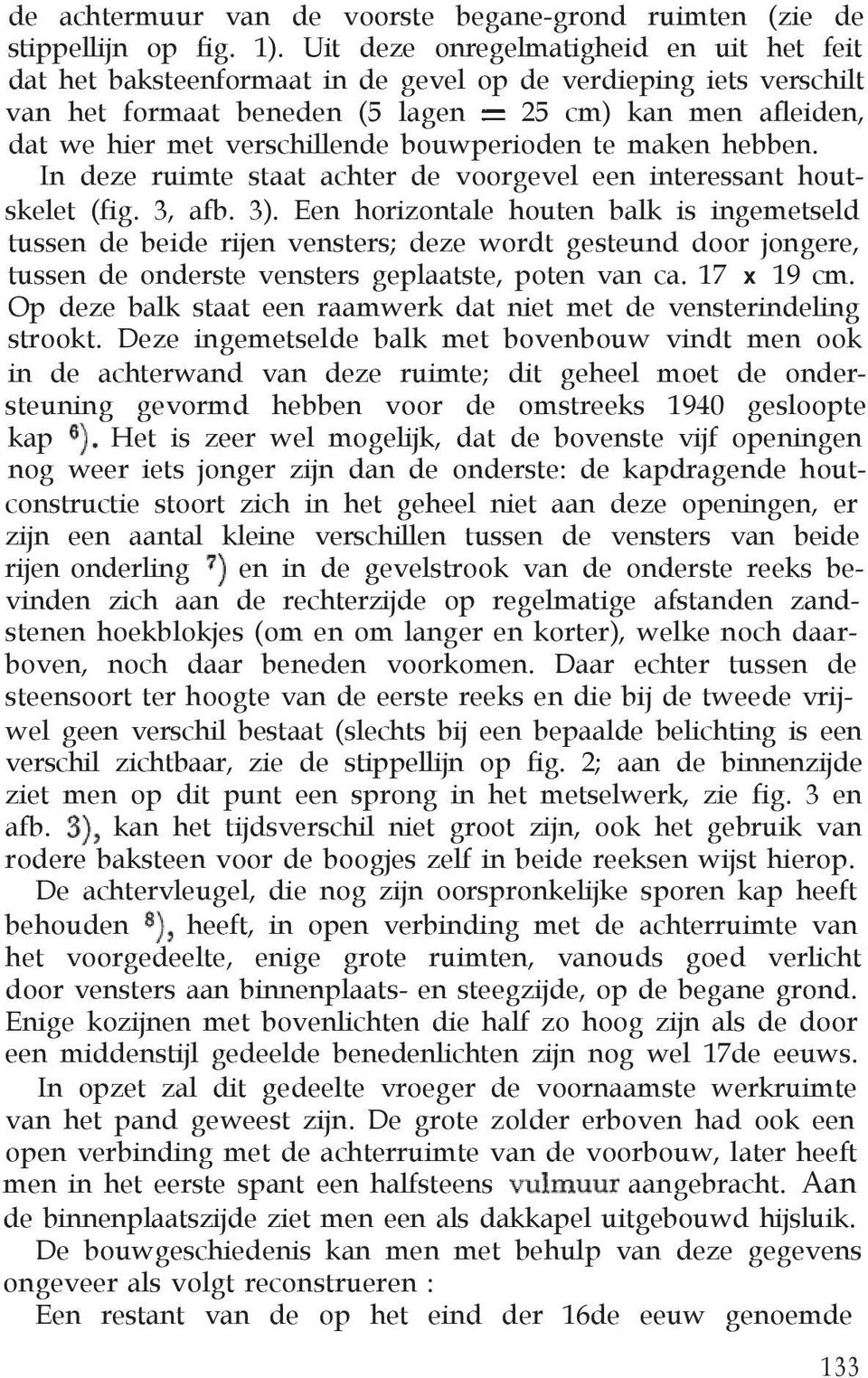 bouwperioden te maken hebben. In deze ruimte staat achter de voorgevel een interessant houtskelet (fig. 3, afb. 3).