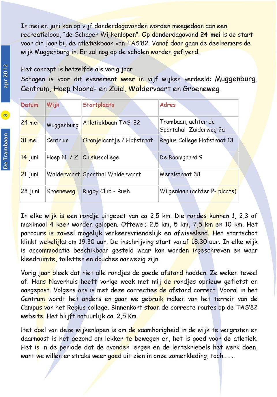 Schagen is voor dit evenement weer in vijf wijken verdeeld: Muggenburg, Centrum, Hoep Noord- en Zuid, Waldervaart en Groeneweg.