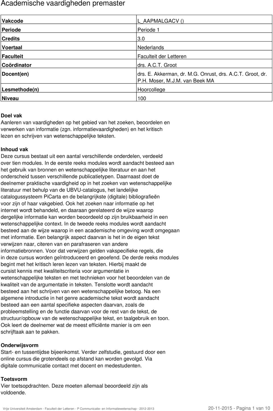 informatievaardigheden) en het kritisch lezen en schrijven van wetenschappelijke teksten. Deze cursus bestaat uit een aantal verschillende onderdelen, verdeeld over tien modules.