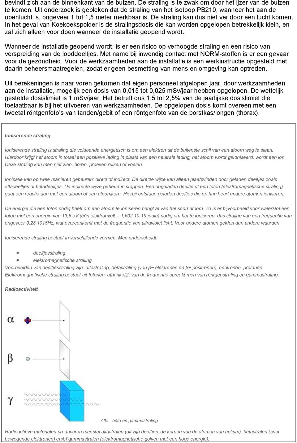 In het geval van Koekoekspolder is de stralingsdosis die kan worden opgelopen betrekkelijk klein, en zal zich alleen voor doen wanneer de installatie geopend wordt.