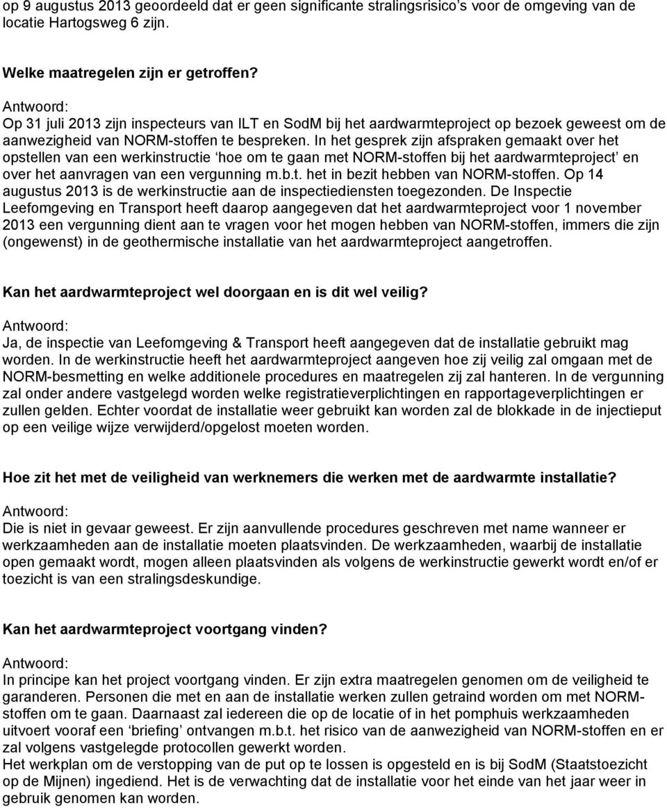 In het gesprek zijn afspraken gemaakt over het opstellen van een werkinstructie hoe om te gaan met NORM-stoffen bij het aardwarmteproject en over het aanvragen van een vergunning m.b.t. het in bezit hebben van NORM-stoffen.