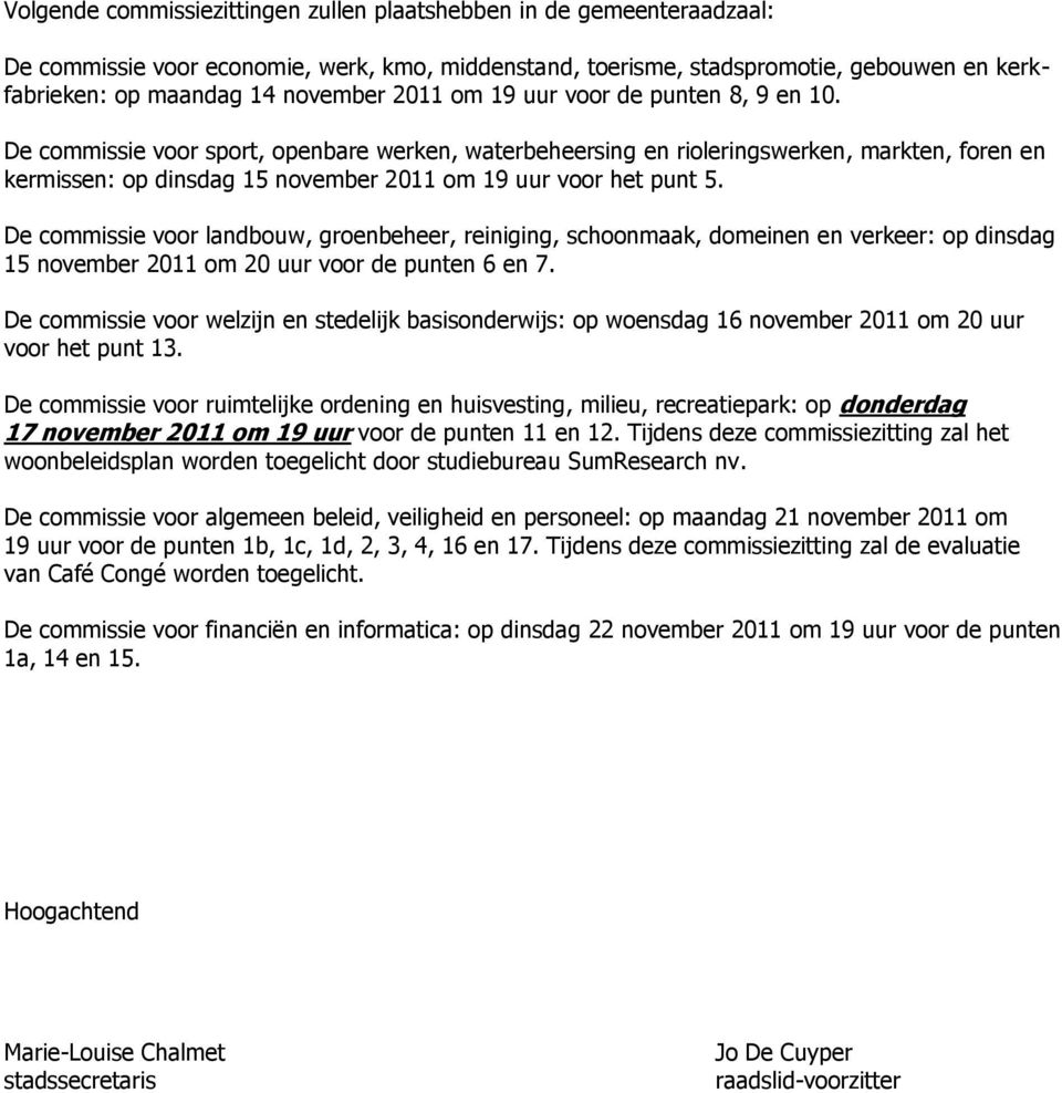 De commissie voor sport, openbare werken, waterbeheersing en rioleringswerken, markten, foren en kermissen: op dinsdag 15 november 2011 om 19 uur voor het punt 5.