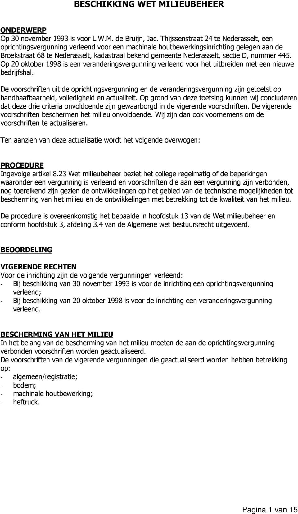 sectie D, nummer 445. Op 20 oktober 1998 is een veranderingsvergunning verleend voor het uitbreiden met een nieuwe bedrijfshal.