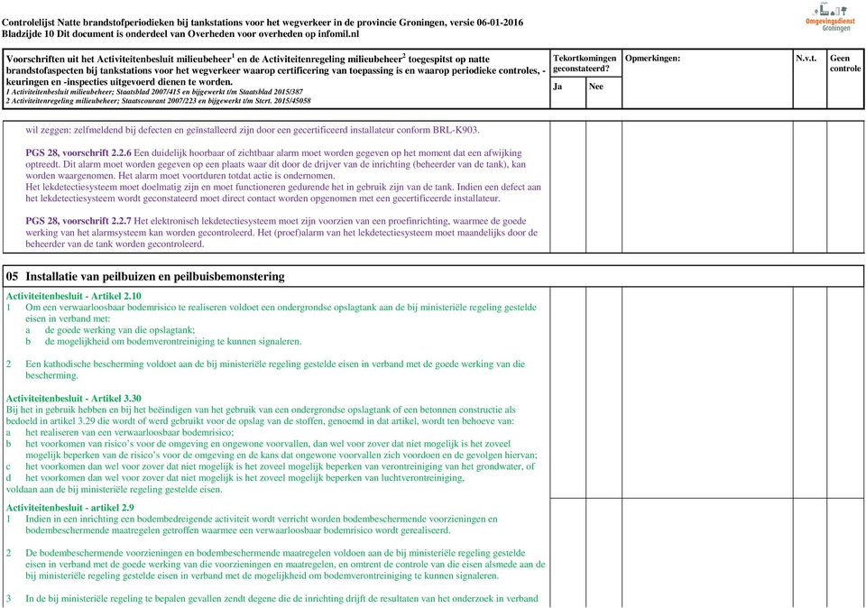 gecertificeerd installateur conform BRL-K903. PGS 28, voorschrift 2.2.6 Een duidelijk hoorbaar of zichtbaar alarm moet worden gegeven op het moment dat een afwijking optreedt.