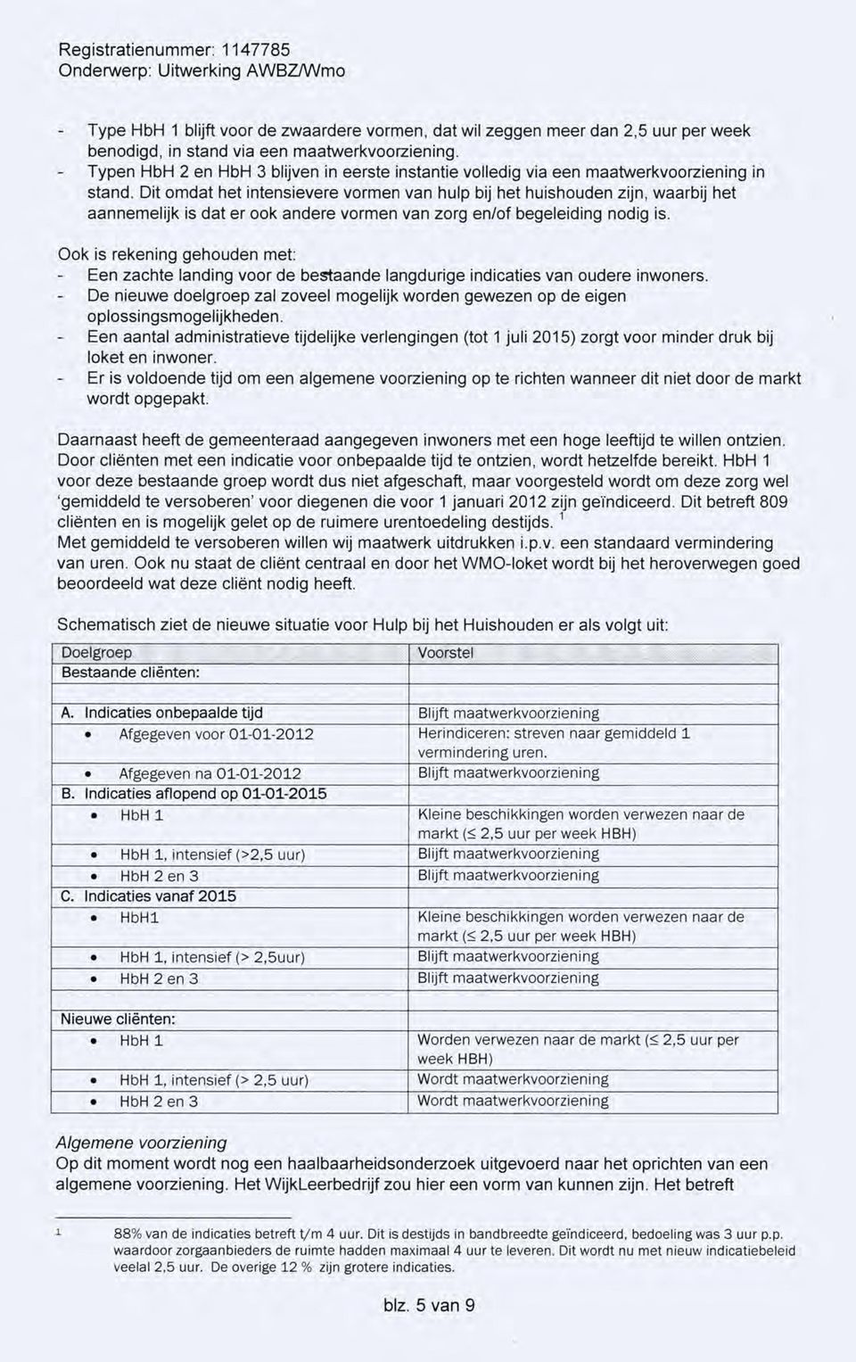 Dit omdat het intensievere vormen van hulp bij het huishouden zijn, waarbij het aannemelijk is dat er ook andere vormen van zorg en/of begeleiding nodig is.