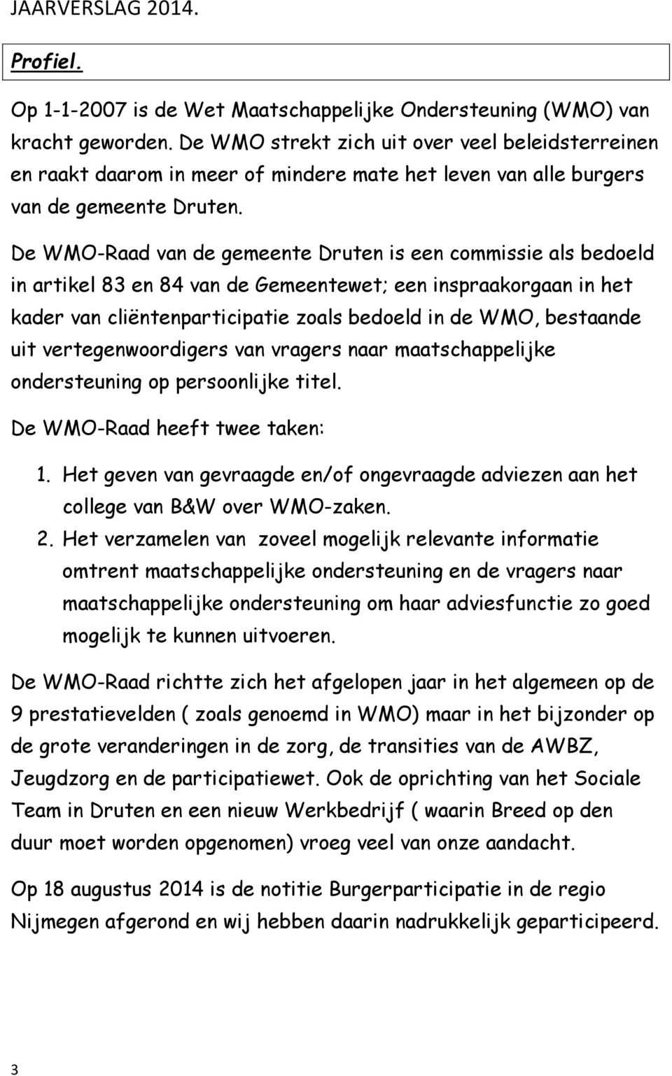 De WMO-Raad van de gemeente Druten is een commissie als bedoeld in artikel 83 en 84 van de Gemeentewet; een inspraakorgaan in het kader van cliëntenparticipatie zoals bedoeld in de WMO, bestaande uit