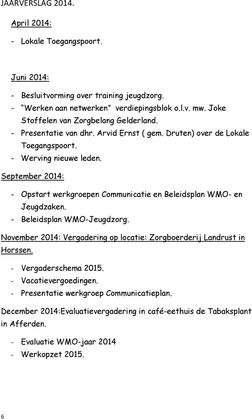 September 2014: - Opstart werkgroepen Communicatie en Beleidsplan WMO- en Jeugdzaken. - Beleidsplan WMO-Jeugdzorg.