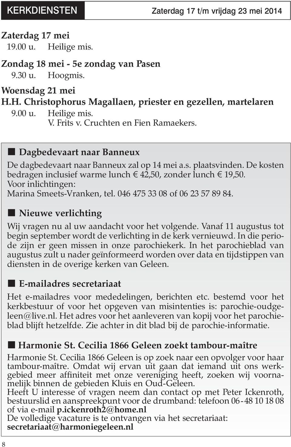 De kosten bedragen inclusief warme lunch 1 42,50, zonder lunch 1 19,50. Voor inlichtingen: Marina Smeets-Vranken, tel. 046 475 33 08 of 06 23 57 89 84.