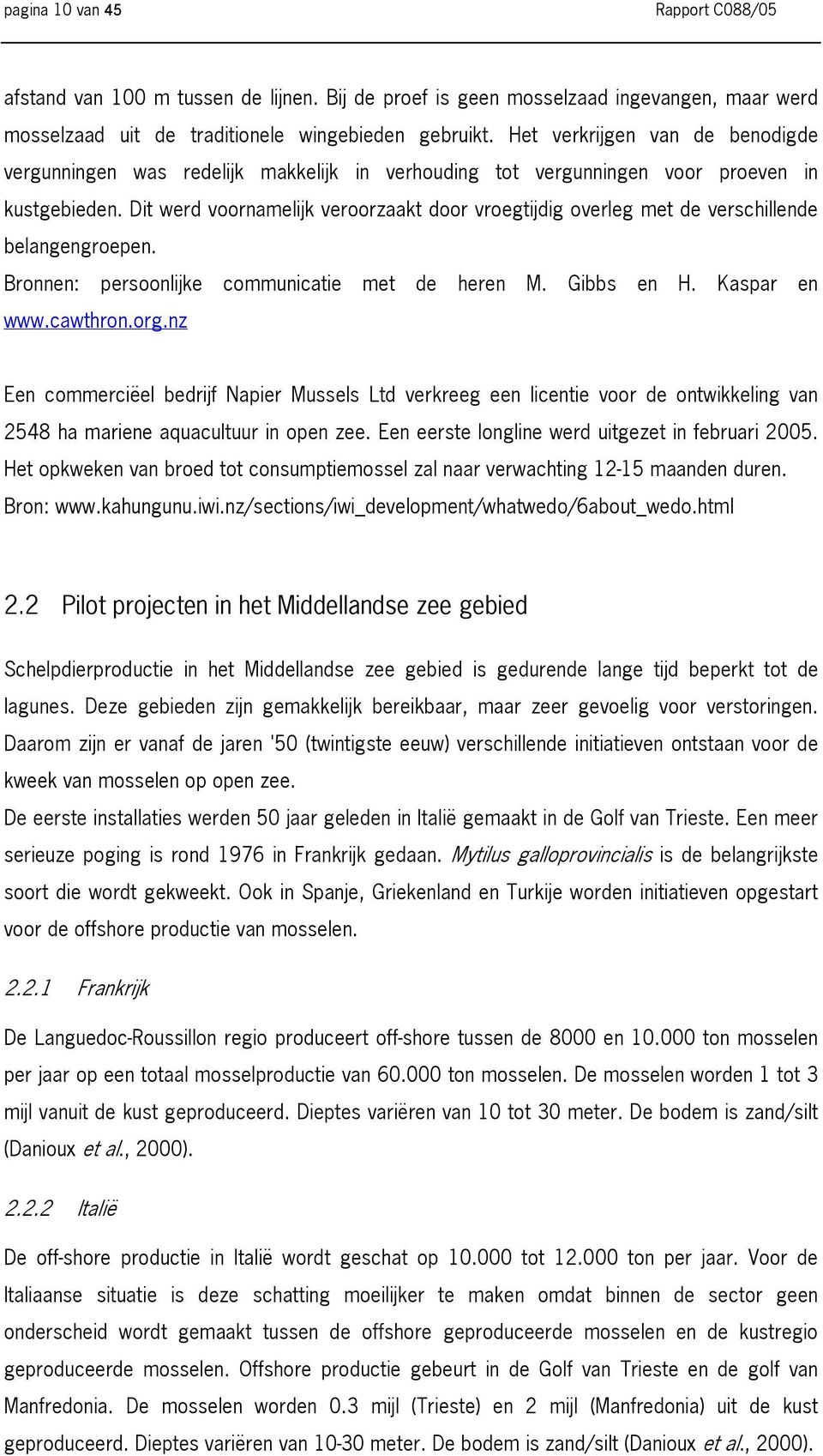 Dit werd voornamelijk veroorzaakt door vroegtijdig overleg met de verschillende belangengroepen. Bronnen: persoonlijke communicatie met de heren M. Gibbs en H. Kaspar en www.cawthron.org.