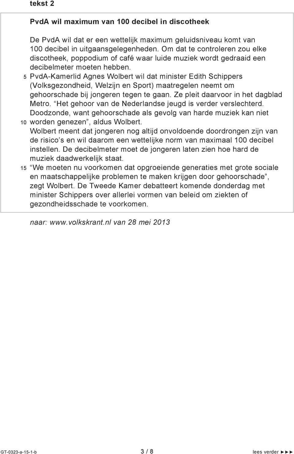 PvdA-Kamerlid Agnes Wolbert wil dat minister Edith Schippers (Volksgezondheid, Welzijn en Sport) maatregelen neemt om gehoorschade bij jongeren tegen te gaan. Ze pleit daarvoor in het dagblad Metro.