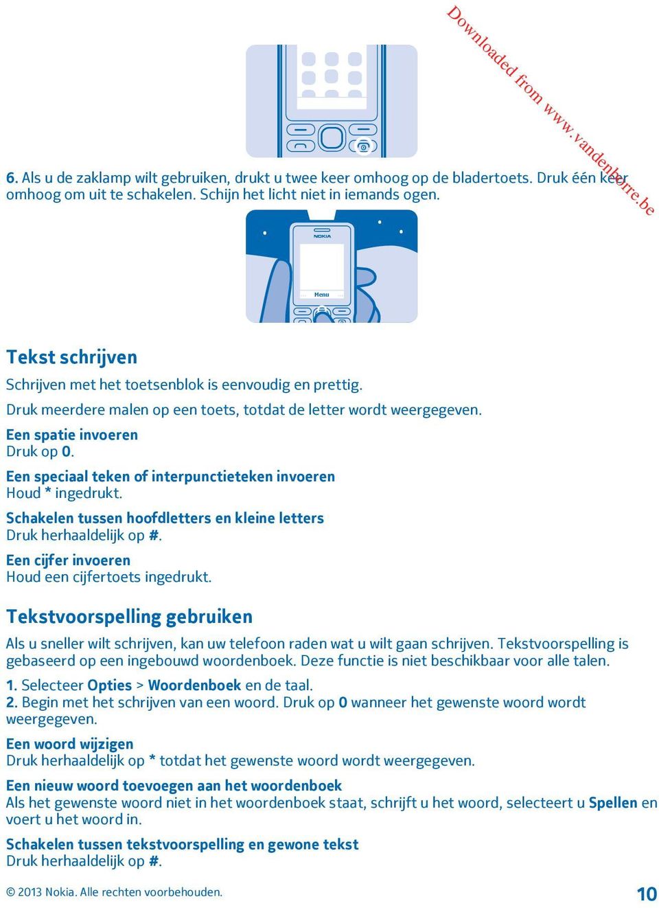 Een speciaal teken of interpunctieteken invoeren Houd * ingedrukt. Schakelen tussen hoofdletters en kleine letters Druk herhaaldelijk op #. Een cijfer invoeren Houd een cijfertoets ingedrukt.