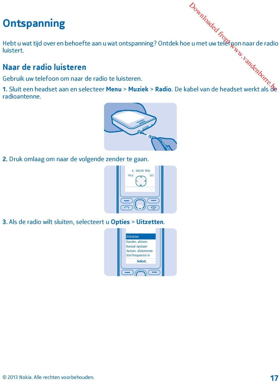 Sluit een headset aan en selecteer Menu > Muziek > Radio. De kabel van de headset werkt als de radioantenne. 2.