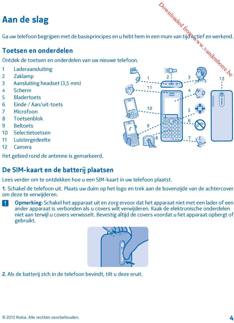 gebied rond de antenne is gemarkeerd. De SIM-kaart en de batterij plaatsen Lees verder om te ontdekken hoe u een SIM-kaart in uw telefoon plaatst. 1. Schakel de telefoon uit.