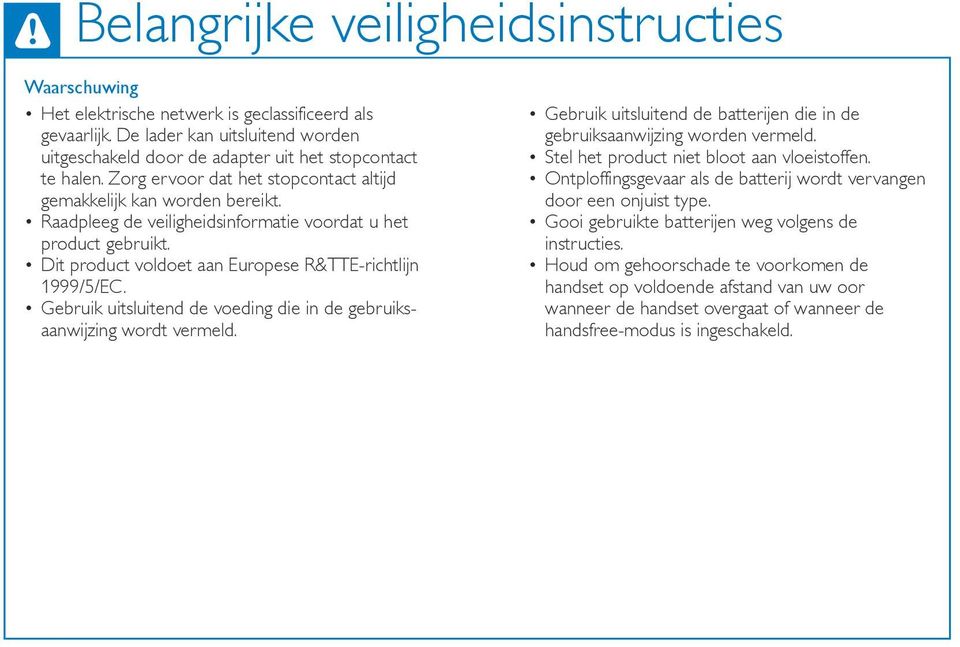 Gebruik uitsluitend de voeding die in de gebruiksaanwijzing wordt vermeld. Gebruik uitsluitend de batterijen die in de gebruiksaanwijzing worden vermeld. Stel het product niet bloot aan vloeistoffen.