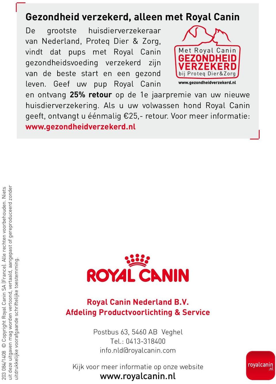 Als u uw volwassen hond Royal Canin geeft, ontvangt u éénmalig 25,- retour. Voor meer informatie: www.gezondheidverzekerd.nl 203 084/1408 Copyright Royal Canin SA (France). Alle rechten voorbehouden.