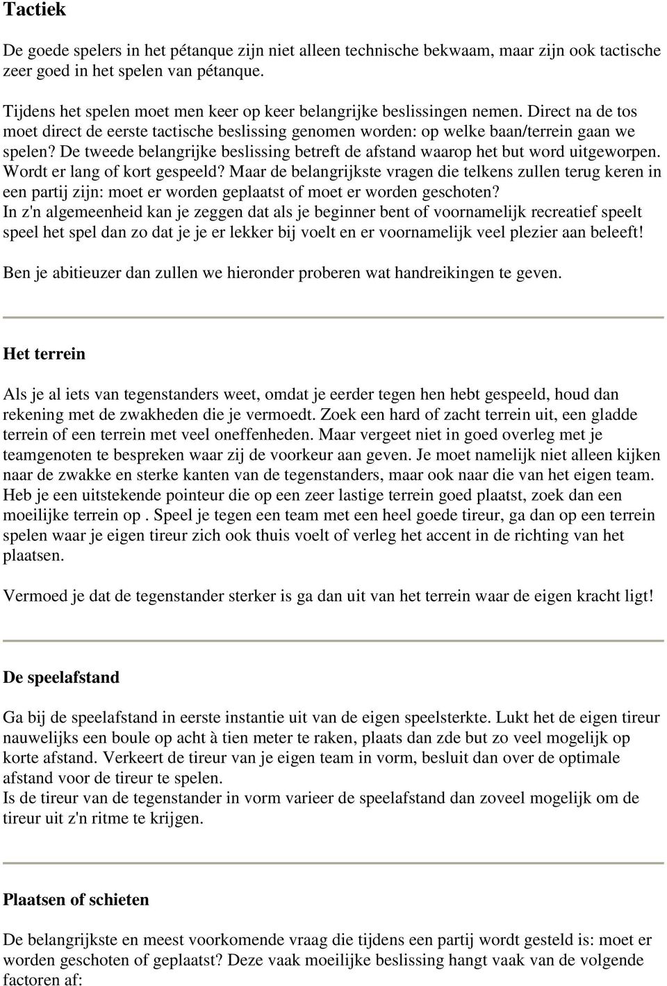 De tweede belangrijke beslissing betreft de afstand waarop het but word uitgeworpen. Wordt er lang of kort gespeeld?