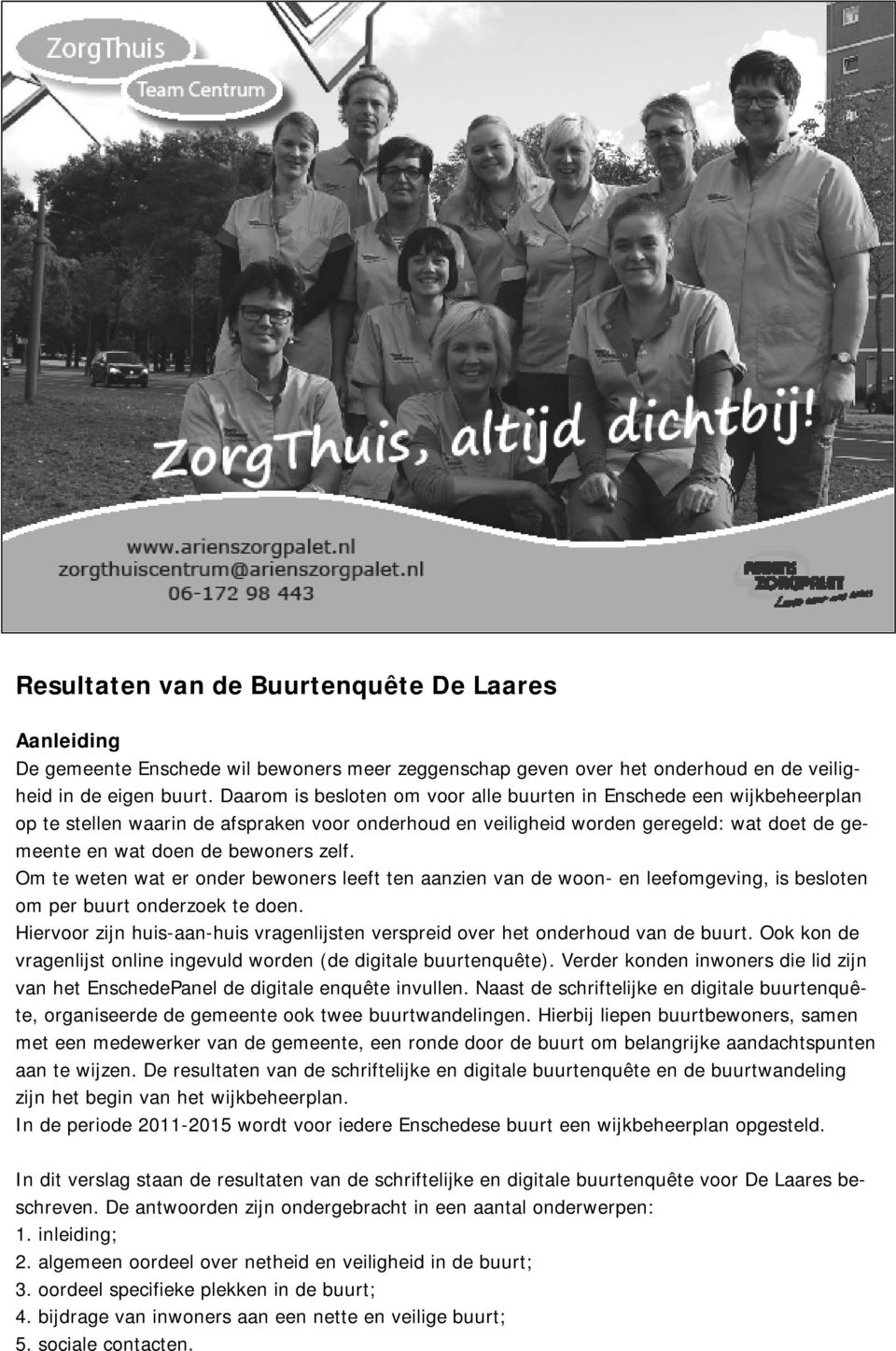 zelf. Om te weten wat er onder bewoners leeft ten aanzien van de woon- en leefomgeving, is besloten om per buurt onderzoek te doen.