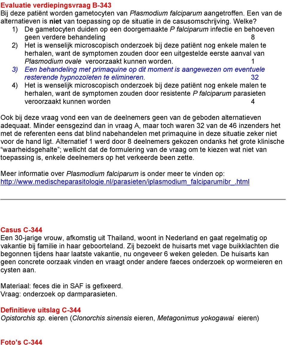 1) De gametocyten duiden op een doorgemaakte P falciparum infectie en behoeven geen verdere behandeling 8 2) Het is wenselijk microscopisch onderzoek bij deze patiënt nog enkele malen te herhalen,