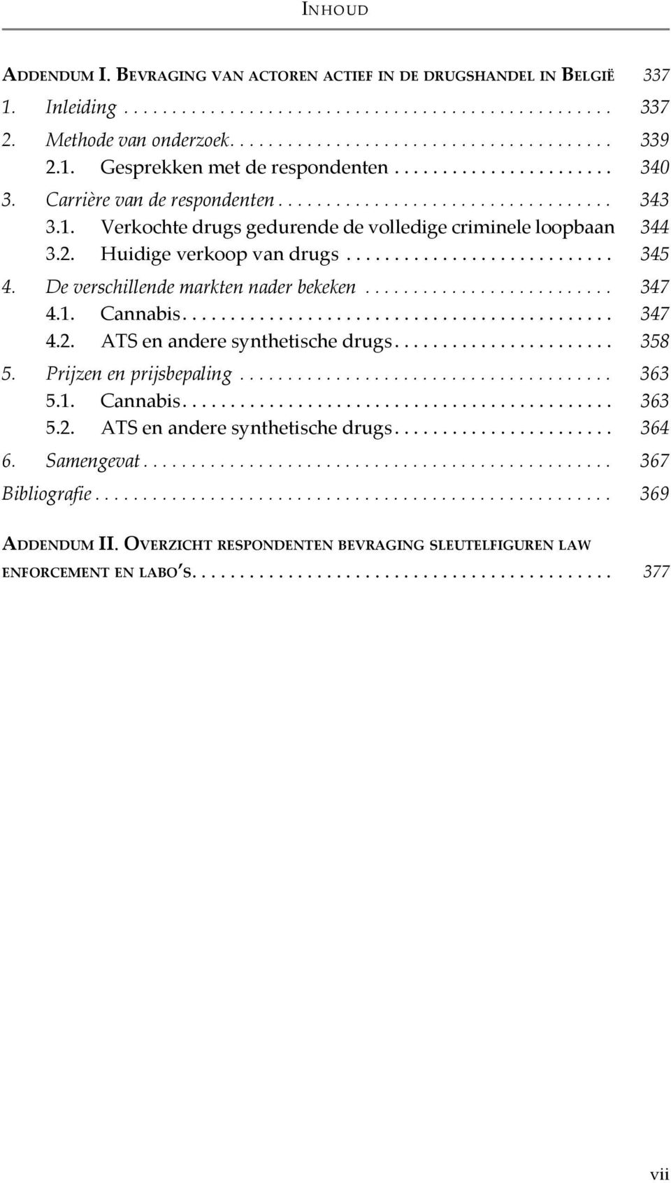 2. Huidige verkoop van drugs............................ 345 4. De verschillende markten nader bekeken.......................... 347 4.1. Cannabis............................................. 347 4.2. ATS en andere synthetische drugs.