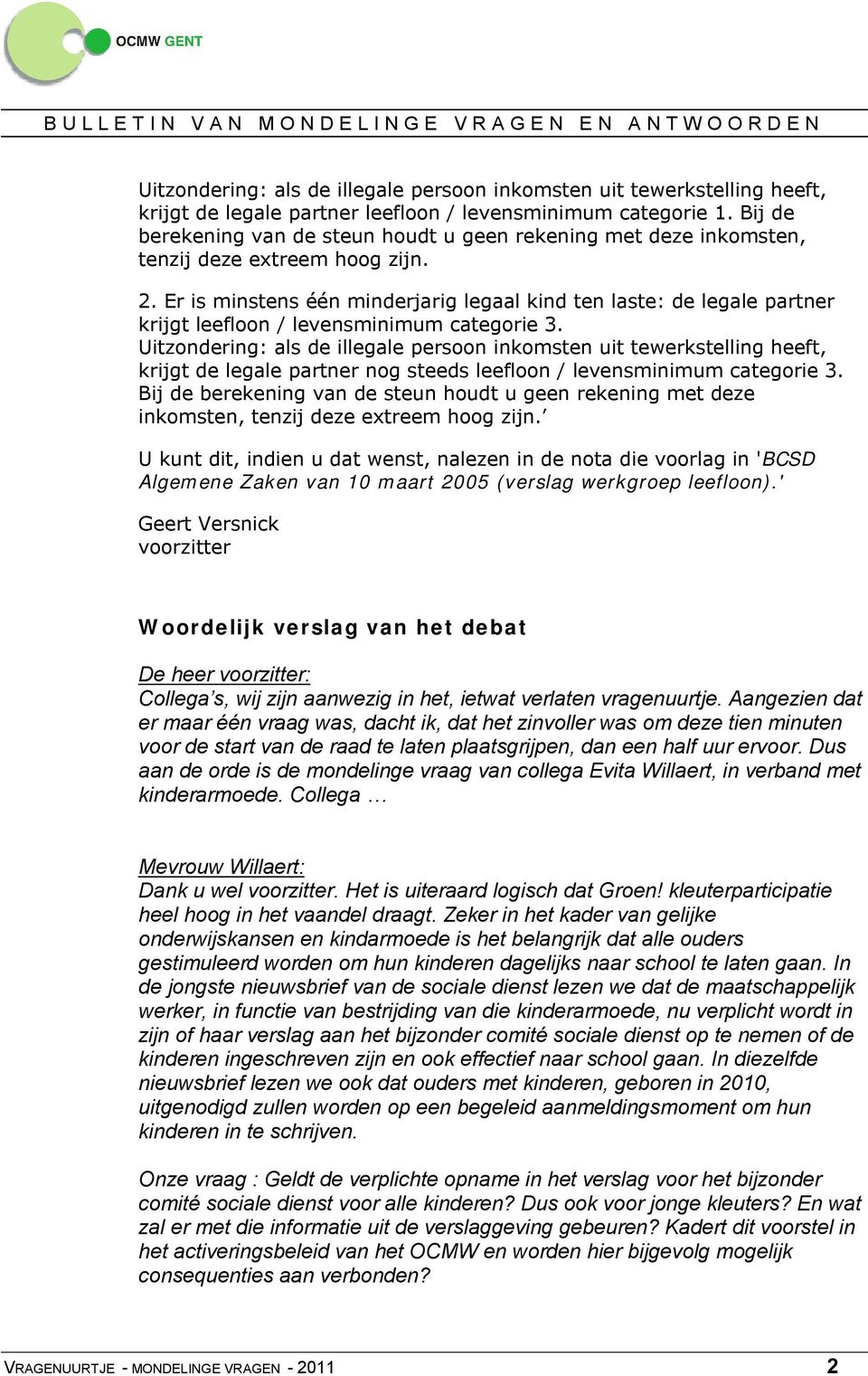 Er is minstens één minderjarig legaal kind ten laste: de legale partner krijgt leefloon / levensminimum categorie 3.