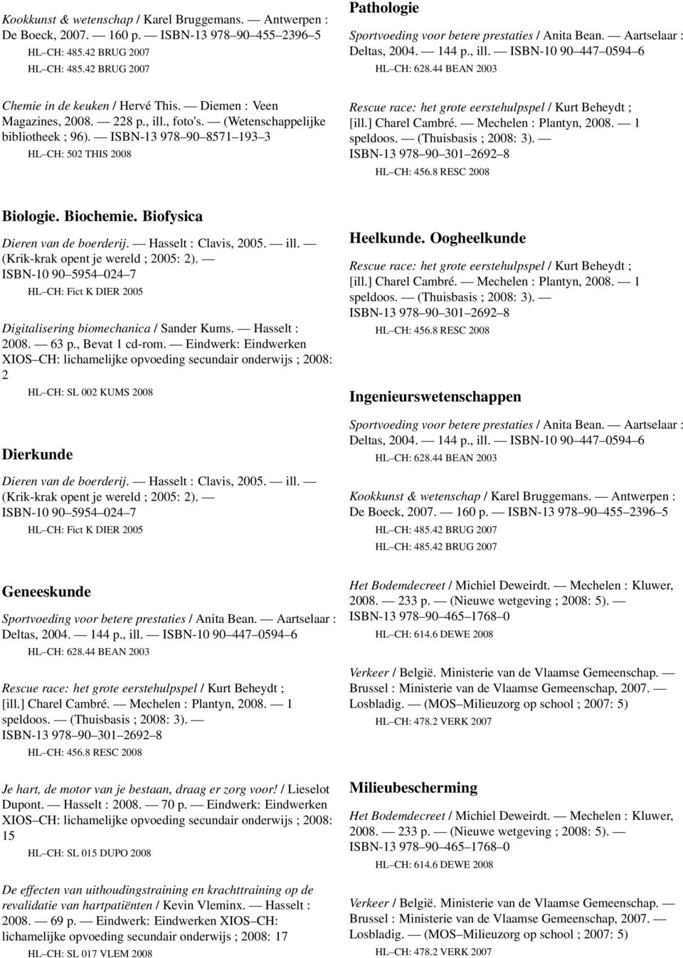 Diemen : Veen Magazines, 2008. 228 p., ill., foto's. (Wetenschappelijke bibliotheek ; 96). ISBN-13 978 90 8571 193 3 HL CH: 502 THIS 2008 Rescue race: het grote eerstehulpspel / Kurt Beheydt ; [ill.