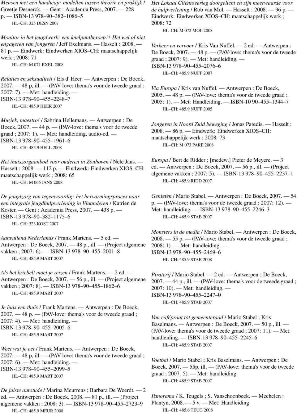 Eindwerk: Eindwerken XIOS CH: maatschappelijk werk ; 2008: 71 HL CH: M 071 EXEL 2008 Relaties en seksualiteit / Els d' Heer. Antwerpen : De Boeck, 2007. 48 p, ill.