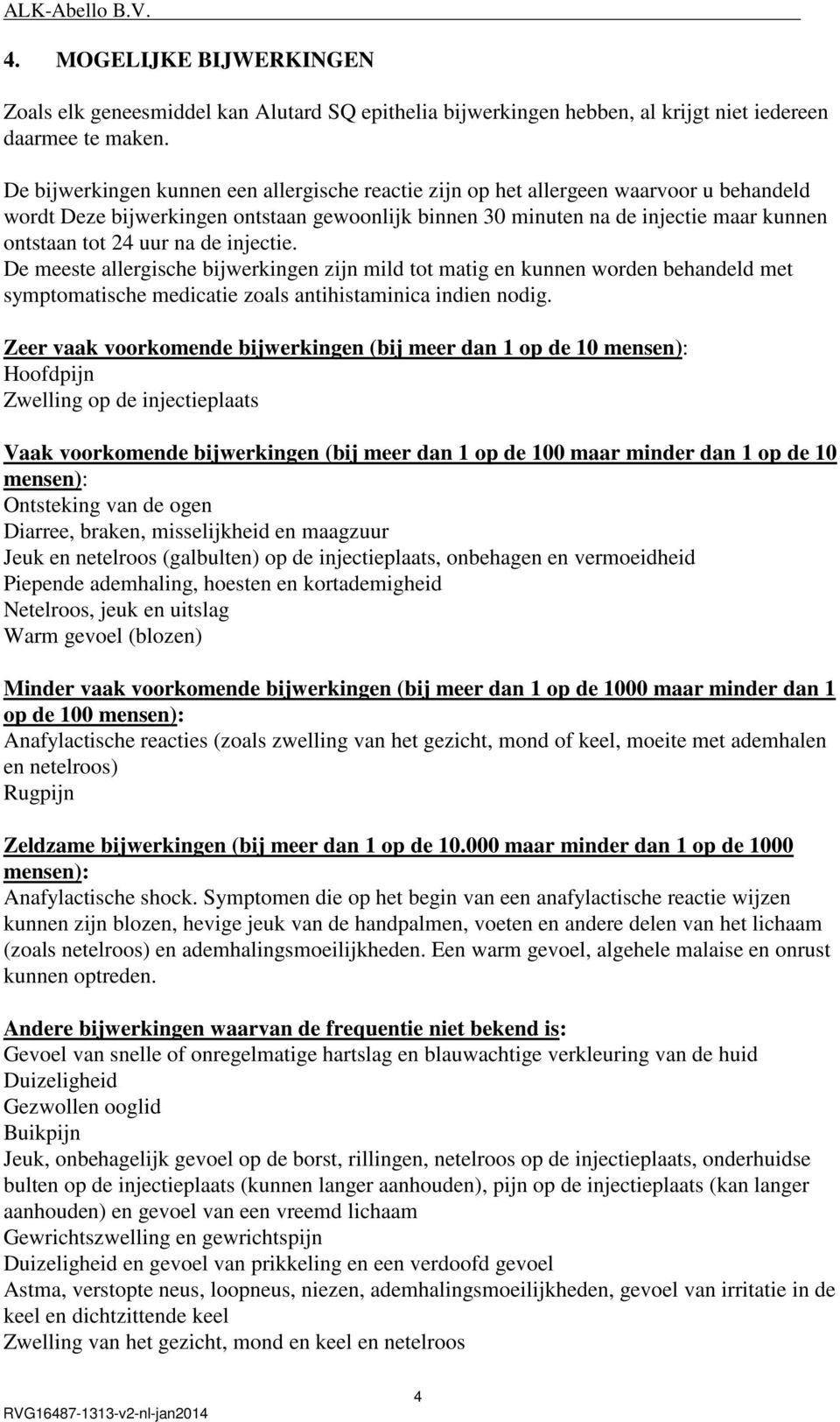 na de injectie. De meeste allergische bijwerkingen zijn mild tot matig en kunnen worden behandeld met symptomatische medicatie zoals antihistaminica indien nodig.