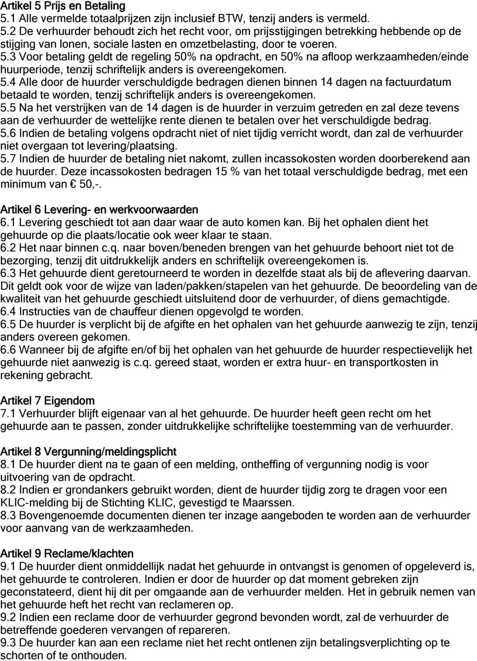 5.5 Na het verstrijken van de 14 dagen is de huurder in verzuim getreden en zal deze tevens aan de verhuurder de wettelijke rente dienen te betalen over het verschuldigde bedrag. 5.