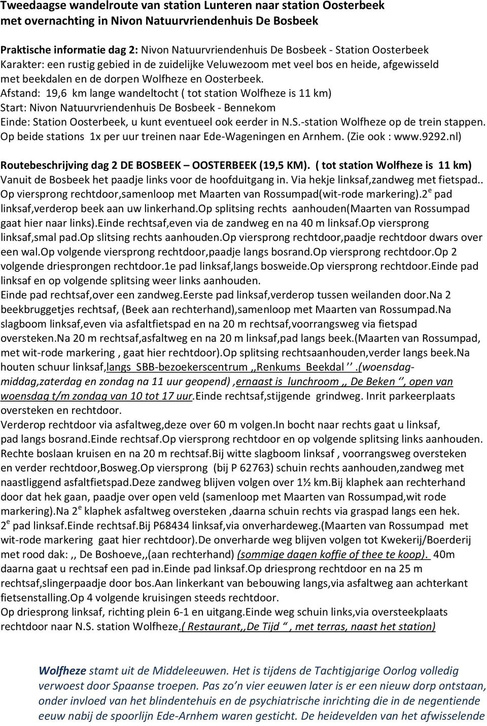 Afstand: 19,6 km lange wandeltocht ( tot station Wolfheze is 11 km) Start: Nivon Natuurvriendenhuis De Bosbeek - Bennekom Einde: Station Oosterbeek, u kunt eventueel ook eerder in N.S.-station Wolfheze op de trein stappen.