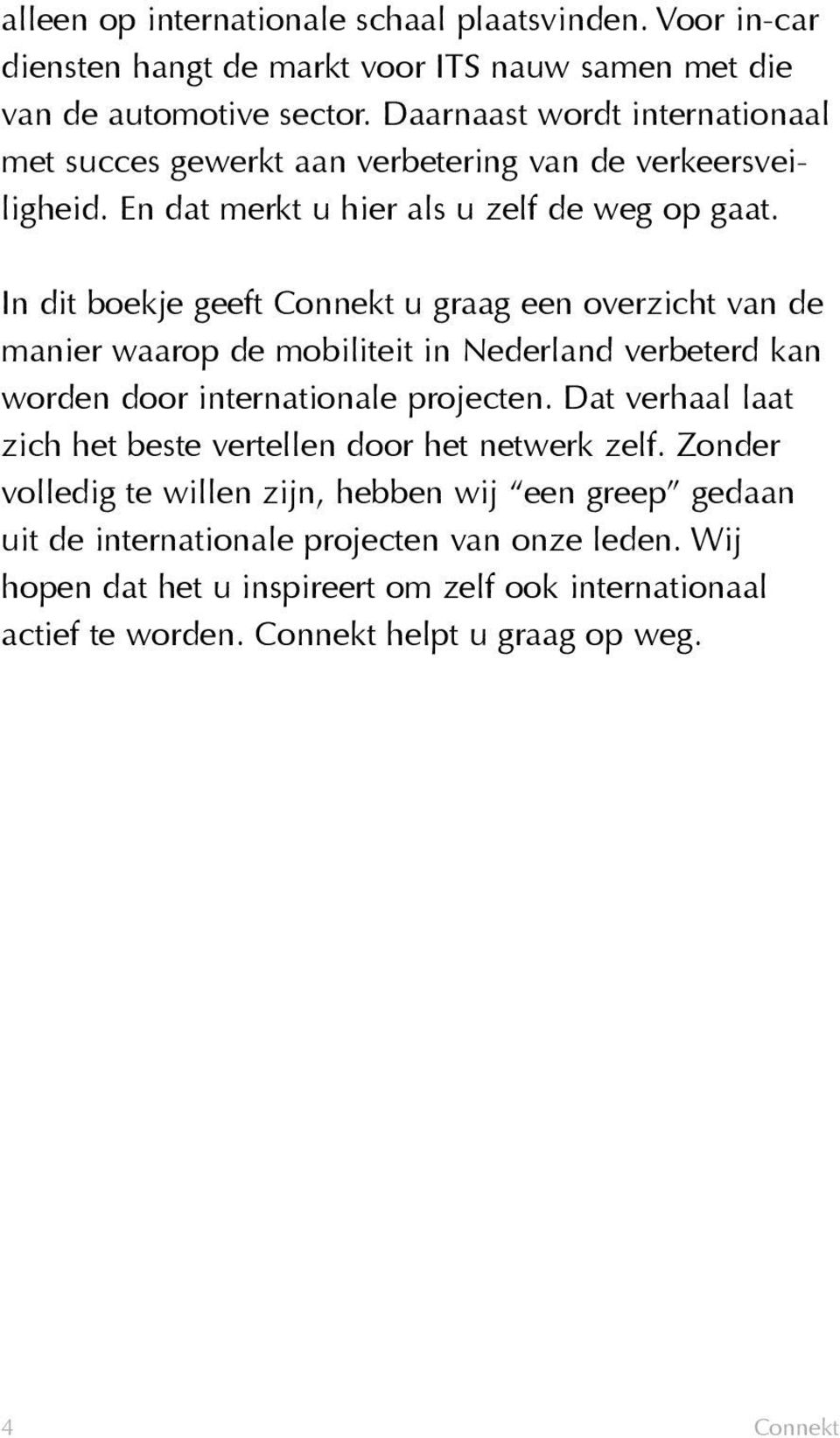 In dit boekje geeft Connekt u graag een overzicht van de manier waarop de mobiliteit in Nederland verbeterd kan worden door internationale projecten.