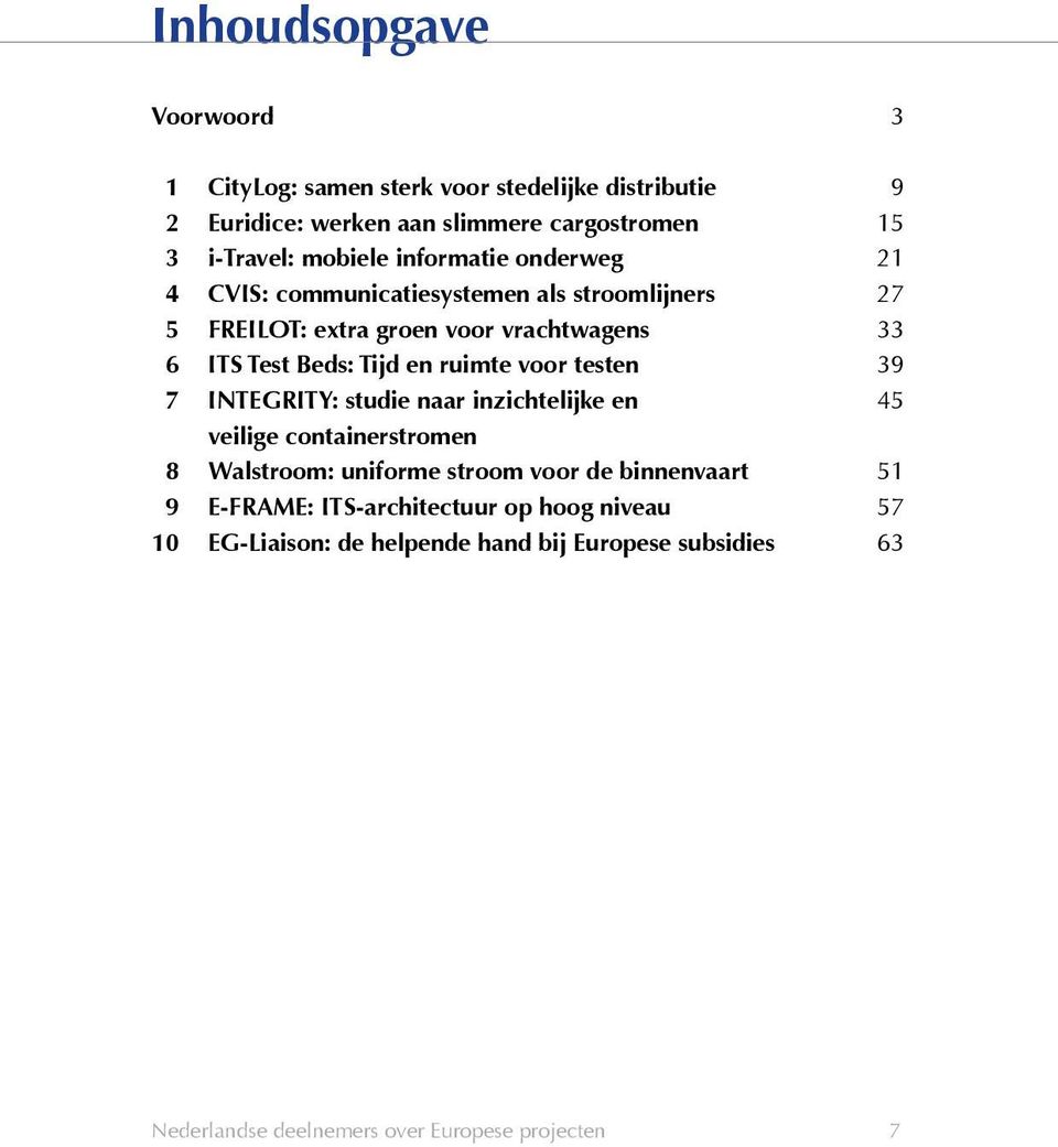 ruimte voor testen 39 7 INTEGRITY: studie naar inzichtelijke en 45 veilige containerstromen 8 Walstroom: uniforme stroom voor de binnenvaart 51 9