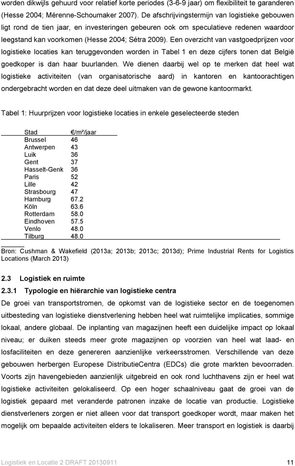 Een overzicht van vastgoedprijzen voor logistieke locaties kan teruggevonden worden in Tabel 1 en deze cijfers tonen dat België goedkoper is dan haar buurlanden.