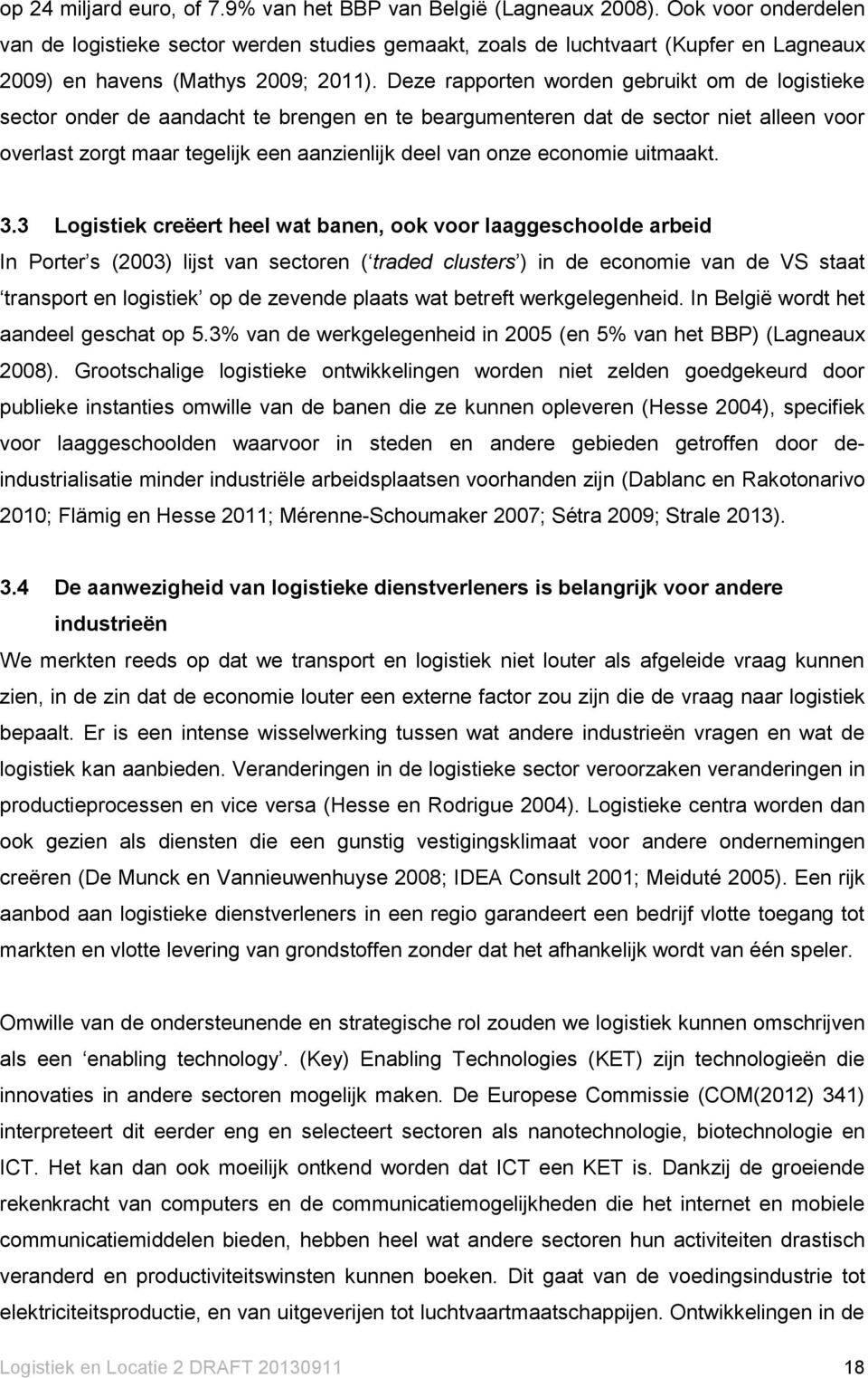 Deze rapporten worden gebruikt om de logistieke sector onder de aandacht te brengen en te beargumenteren dat de sector niet alleen voor overlast zorgt maar tegelijk een aanzienlijk deel van onze