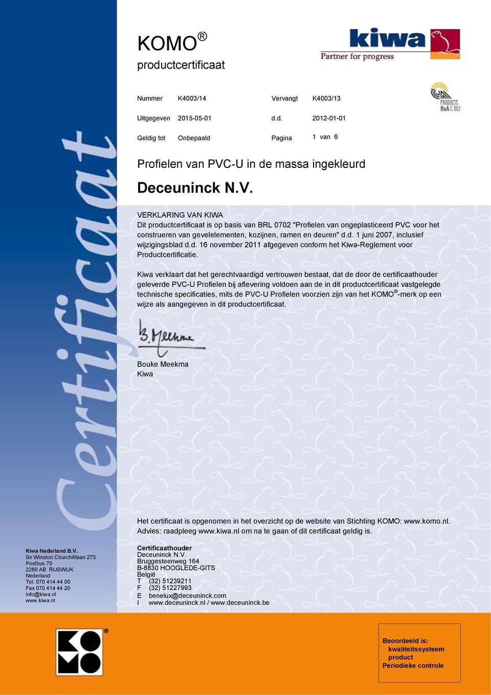 VERKLARING VAN KIWA Dit productcertificaat is op basis van BRL 0702 "Profielen van ongeplasticeerd PVC voor het construeren van gevelelementen, kozijnen, ramen en deuren" d.d. 1 juni 2007, inclusief wijzigingsblad d.