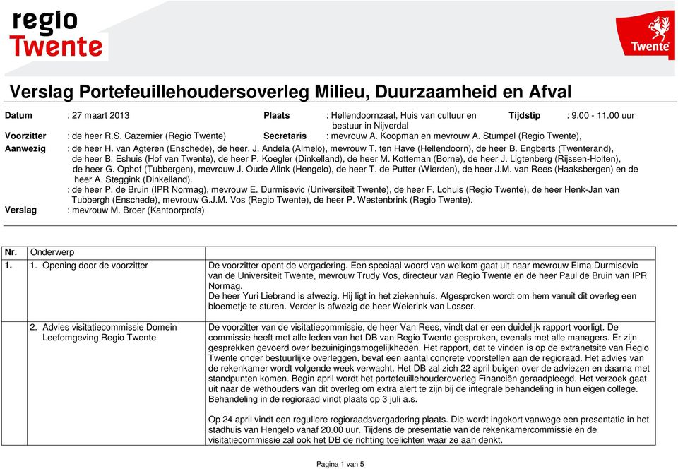 van Agteren (Enschede), de heer. J. Andela (Almelo), mevrouw T. ten Have (Hellendoorn), de heer B. Engberts (Twenterand), de heer B. Eshuis (Hof van Twente), de heer P.