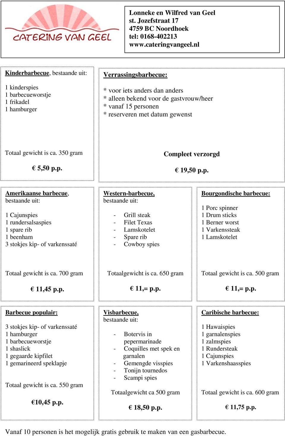 p. Compleet verzorgd 19,50 p.p. Amerikaanse barbecue, bestaande uit: 1 Cajunspies 1 rundersalsaspies 1 spare rib 1 beenham 3 stokjes kip- of varkenssaté Western-barbecue, bestaande uit: - Grill steak