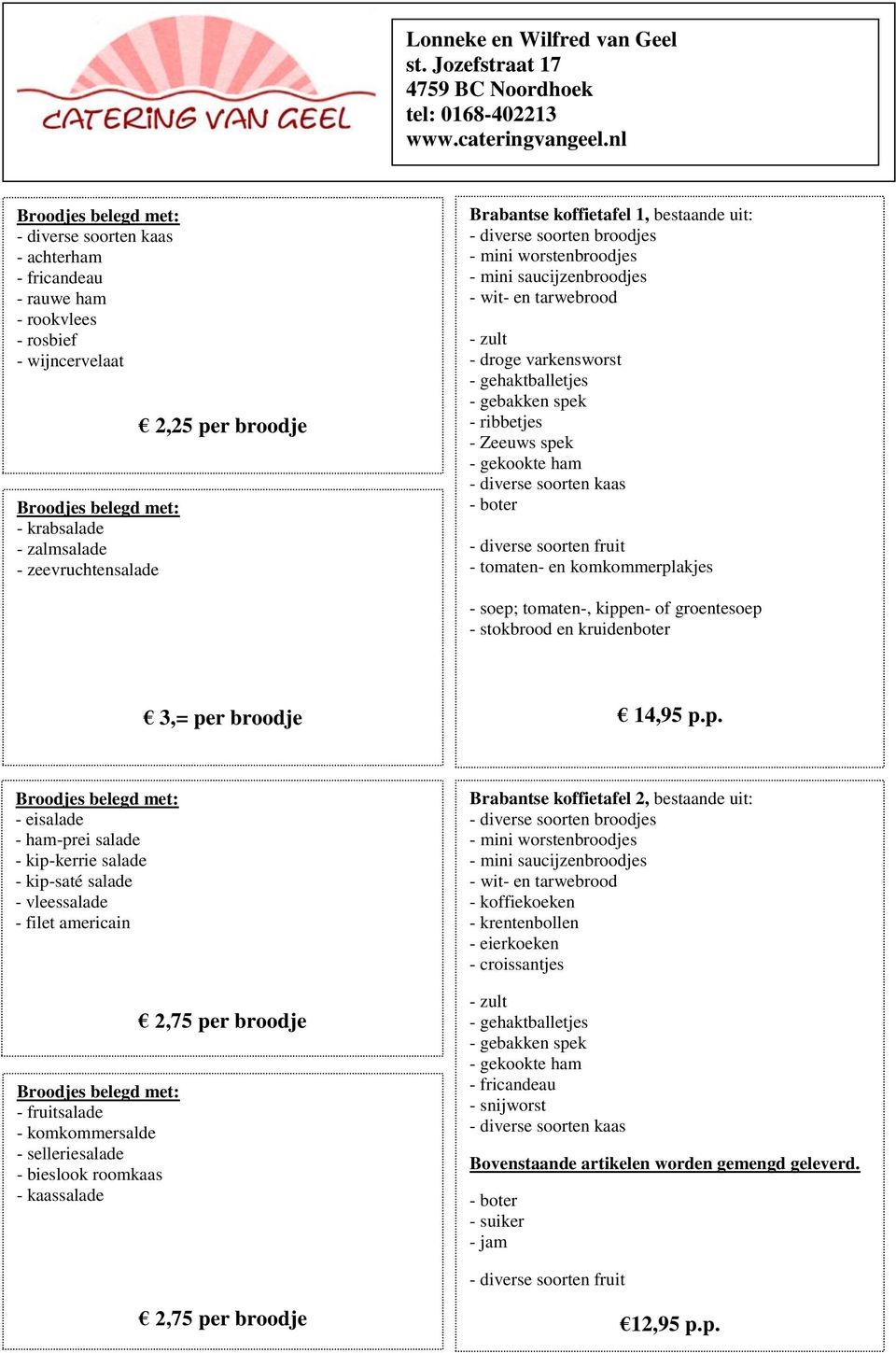 gebakken spek - ribbetjes - Zeeuws spek - gekookte ham - diverse soorten kaas - boter - diverse soorten fruit - tomaten- en komkommerplakjes - soep; tomaten-, kippen- of groentesoep - stokbrood en