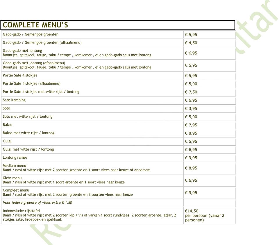 5,00 Portie Sate 4 stokjes met witte rijst / lontong 7,50 Sate Kambing 6,95 Soto 3,95 Soto met witte rijst / lontong 5,00 Bakso 7,95 Bakso met witte rijst / lontong 8,95 Gulai 5,95 Gulai met witte