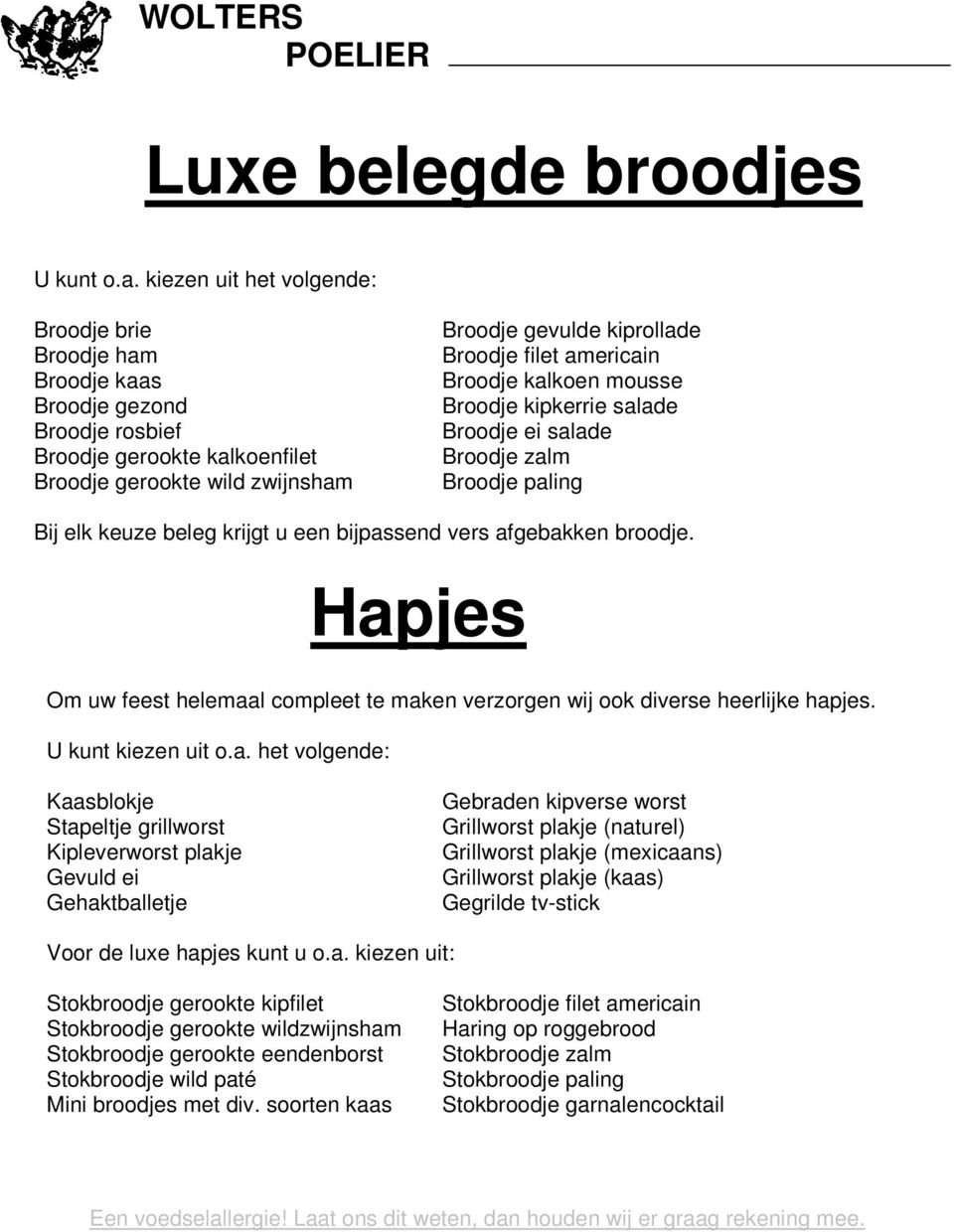 americain Broodje kalkoen mousse Broodje kipkerrie salade Broodje ei salade Broodje zalm Broodje paling Bij elk keuze beleg krijgt u een bijpassend vers afgebakken broodje.