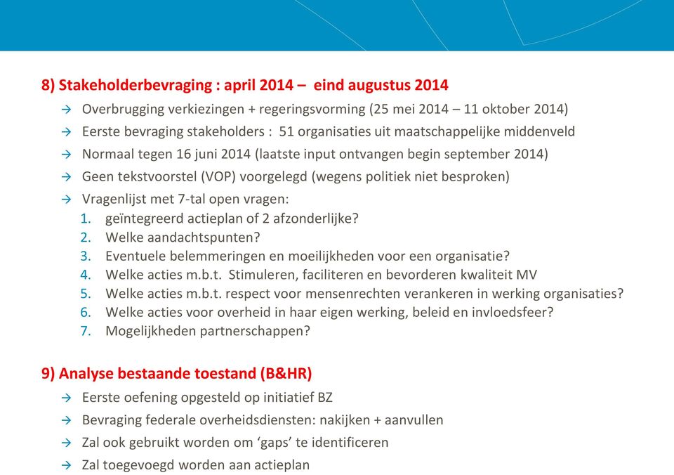 geïntegreerd actieplan of 2 afzonderlijke? 2. Welke aandachtspunten? 3. Eventuele belemmeringen en moeilijkheden voor een organisatie? 4. Welke acties m.b.t. Stimuleren, faciliteren en bevorderen kwaliteit MV 5.