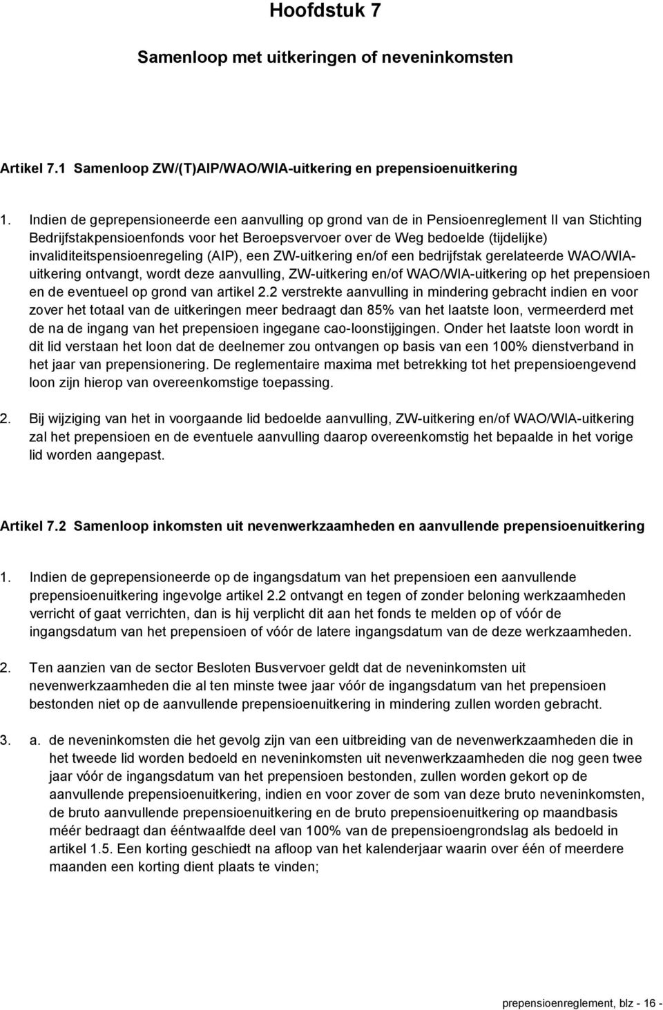 invaliditeitspensioenregeling (AIP), een ZW-uitkering en/of een bedrijfstak gerelateerde WAO/WIAuitkering ontvangt, wordt deze aanvulling, ZW-uitkering en/of WAO/WIA-uitkering op het prepensioen en