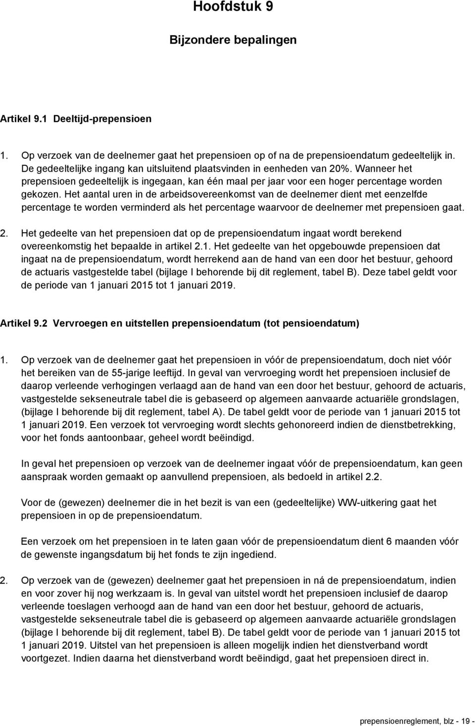 Het aantal uren in de arbeidsovereenkomst van de deelnemer dient met eenzelfde percentage te worden verminderd als het percentage waarvoor de deelnemer met prepensioen gaat. 2.