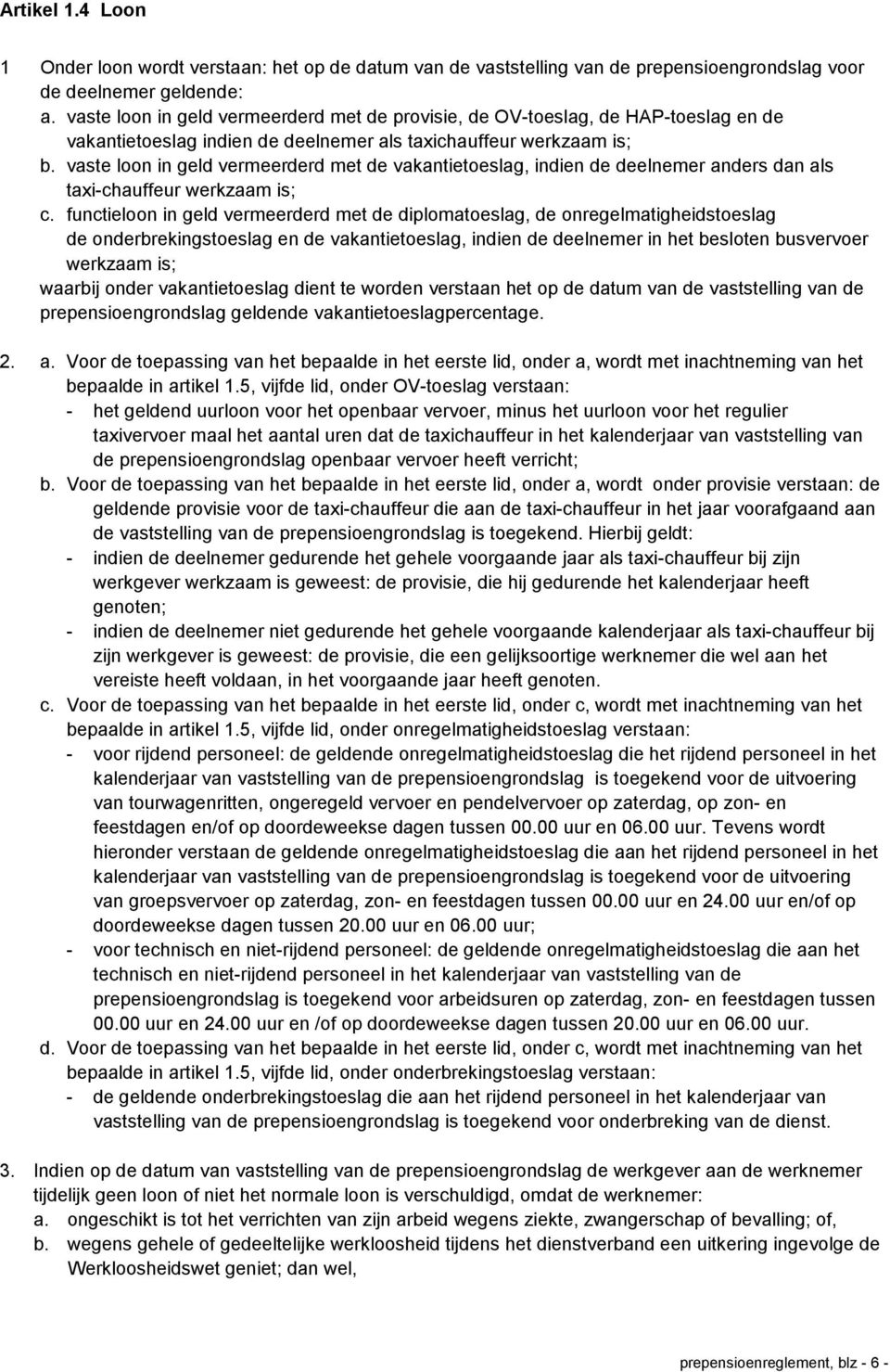 vaste loon in geld vermeerderd met de vakantietoeslag, indien de deelnemer anders dan als taxi-chauffeur werkzaam is; c.